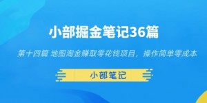 小部掘金笔记36篇第十四篇地图淘金赚取零花钱项目，操作简单零成本