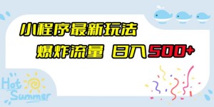 小程序最新玩法，爆炸流量，日入500+