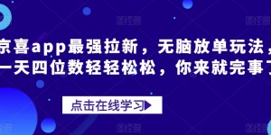 京喜app最强拉新，无脑放单玩法，一天四位数轻轻松松，你来就完事了