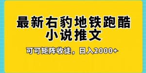 最新右豹地铁跑酷小说推文变现，日入2000+