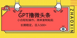 GPT撸微头条，小白轻松上手，简单复制粘贴，日入500+