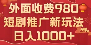 短剧推广最新玩法，外面收费980的课程，日入800+