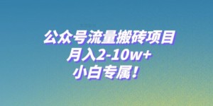 公众号流量搬砖项目，月入2-10w+，小白专属！