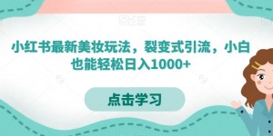 小红书最新美妆玩法，裂变式引流，小白也能轻松日入1000+