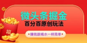 全网独家，微头条百分百原创玩法，5分钟一篇文章，隔天见收益，无脑日入300