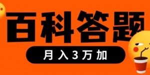 靠百科答题，每天10分钟，5天干粉，多渠道变现，轻松月入3w+