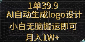 一单39.9，AI自动生成LOGO设计，小白无脑搬运即可，月入1w+