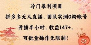 冷门暴利项目，拼多多无人直播，团队实测0粉账号开播半小时，收益147+，可批量操作无限制！