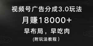 视频号广告分成3.0玩法，月赚18000+，早布局，早吃肉(附玩法教程）