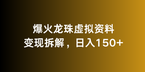 爆火龙珠虚拟资料变现拆解，日入150+