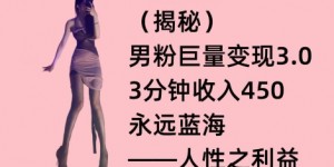 男粉巨量变现3.0，3分钟收入450，永远蓝海——人性之利益