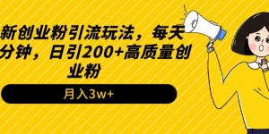 最新创业粉引流玩法，每天15分钟，日引200+高质量创业粉