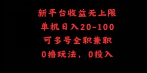 新平台收益无上限，单机日入20-100，可多号全职兼职