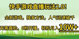 快手游戏直播玩法2.0!全新游戏，独家方法，人气迅速破千，无需露脸，0粉开播