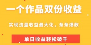 一个作品双份收益，实现流量收益最大化，条条爆款，单日收益轻松破千