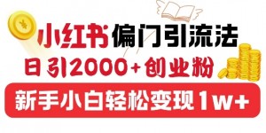 小红书偏门引流法，日引200+创业粉，新手小白轻松变现