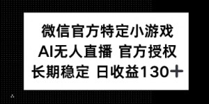 视频号特定小游戏任务，AI无人直播官方授权不封号，长期稳定 日收益100+