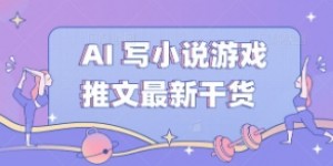 AI 写小说游戏推文最新干货