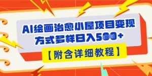 AI绘画治愈小屋项目，变现方式多样，小白也能操作(附详细教程)