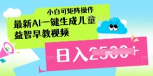 最新AI一键生成儿童益智早教视频，小白可矩阵操作，日入多张