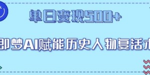 即梦AI赋能历史人物复活术，单日变现5张