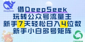 借用DeepSeek玩转公众号流量主，新手7天轻松上手日入3位数