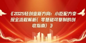 2025轻创业新方向：小吃配方变现全流程解析(零基础可复制的创收指南)