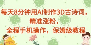 每天8分钟用AI制作3D古诗词，精准涨粉，全程手机操作，保姆级教程