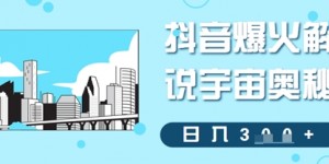 抖音爆火解说宇宙奥秘，日入3张