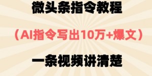 微头条指令教程，AI指令写出10万+爆文，每天多挣2张+