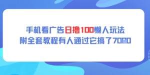 手机看广告日撸100懒人玩法附全套玩法教程有人通过它搞了上k