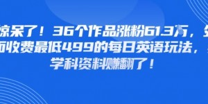 惊呆了，36个作品涨粉61.3W，外面收费最低499的每日英语玩法，卖学科资料挣翻了