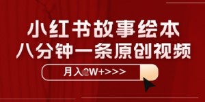 小红书故事绘本，八分钟一条原创爆款，宝妈，学生党也能靠这个副业月入过W+保姆级教程