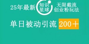 25年最新知识星球无限截流创业粉玩法，单日被动引流创业粉200+