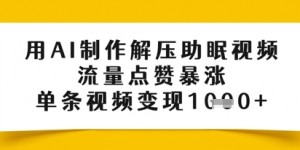用AI制作解压助眠视频，流量点赞暴涨，单条视频变现多张