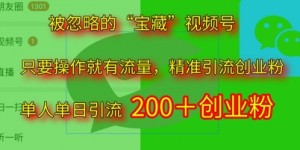 被忽略的“宝藏”视频号引流精准创业粉单人单日引流200+精准粉