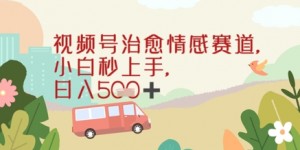 视频号治愈赛道，小白轻松上手日入几张