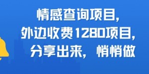 情感查询项目，外边收费1280的项目，分享出来，赶紧操作起来
