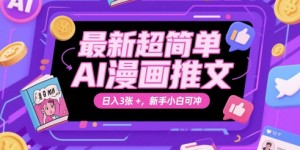 最新超简单AI漫画推文，日入3张+，新手小白可冲