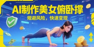AI制作美女俯卧撑，规避风险，快速变现