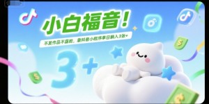 小白福音！不发作品不露脸，靠抖音小程序单日躺入3张+