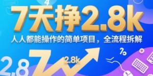 7天挣2.8k，人人都能 操作的简单项目，全流程拆解