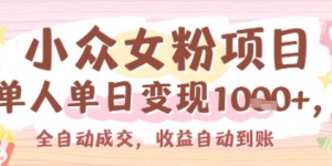 小众女粉项目，单人单日变现多张，全自动成交，无需维护，收益自动到账
