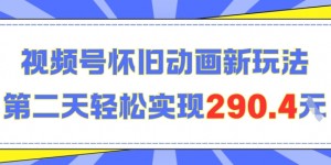 怀旧动画新玩法，第二天变现290.4，简单剪辑轻松上手