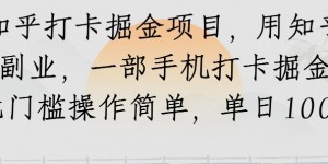 知乎打卡掘金项目，用知乎做副业，一部手机打卡掘金，无门槛操作简单，单日100+