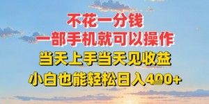 不花一分钱，一部手机就可以操作，当天上手当天见收益，小白也能轻松日入4张+