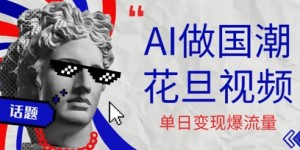 用AI做国潮花旦视频，单日变现多张，高质量作品引爆流量