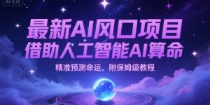 最新AI风口项目，借助人工智能AI算命，精准预测命运，附保姆级教程