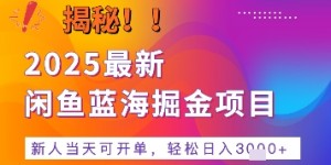 2025最新闲鱼蓝海掘金项目，新人当天可开单，轻松日入多张+的保姆级教程