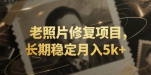 老照片修复项目，长期稳定月入5k+